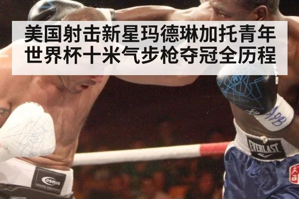 美国射击新星玛德琳加托青年世界杯十米气步枪夺冠全历程